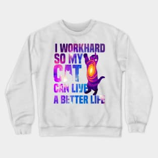 I workhard so my cat can live a better life funny cat lover Crewneck Sweatshirt